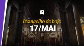 Evangelho de hoje, 17 de maio